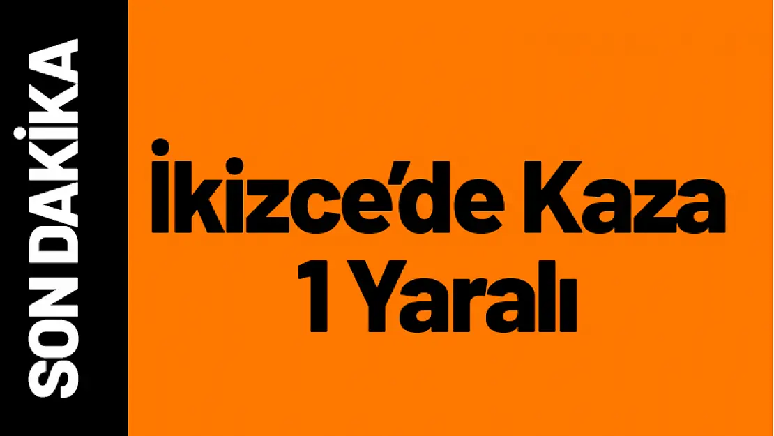 İkizce 'de Kaza 1 Yaralı