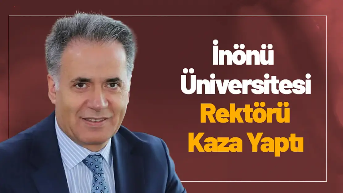 İnönü Üniversitesi Rektörü Kaza Yaptı