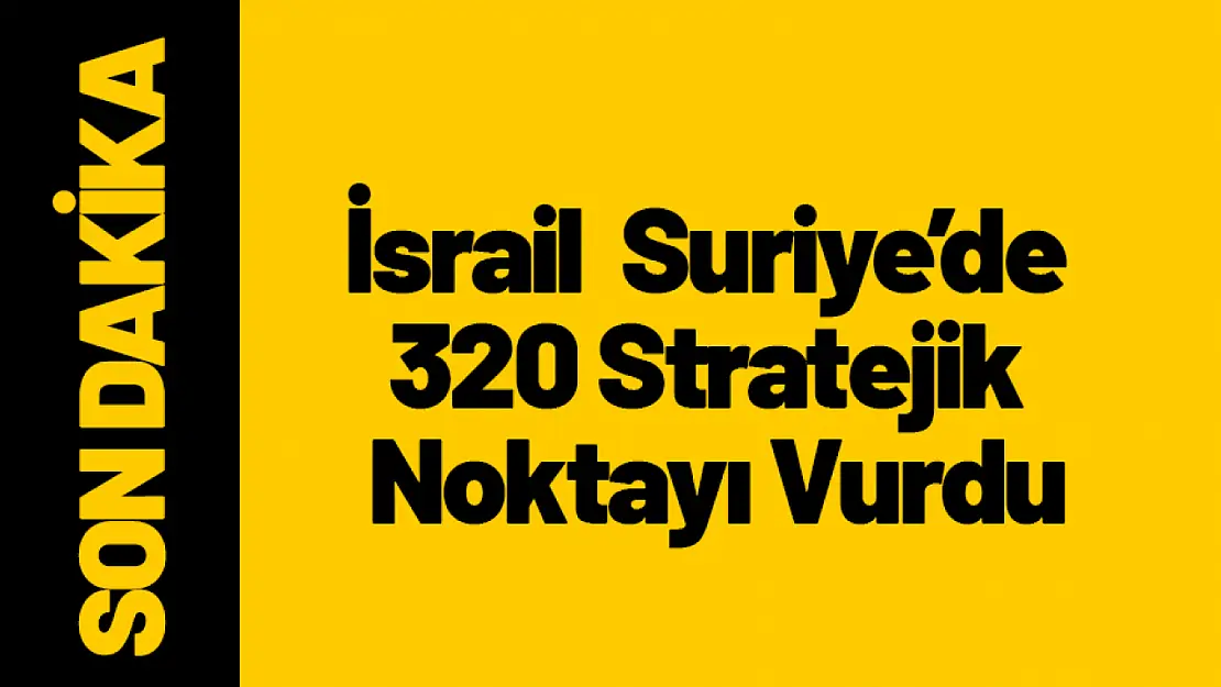 İsrail, Suriye'de 320 Stratejik Noktayı Vurdu...