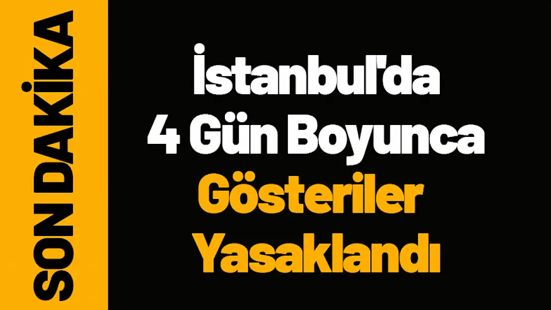 İstanbul'da 4 Gün Boyunca Gösteriler Yasaklandı!