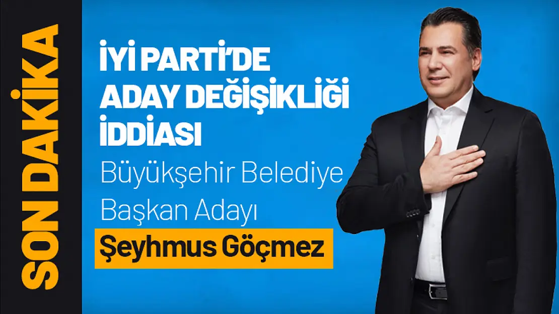 İyi Parti'nin Büyükşehir Başkan Adayı Şeyhmus Göçmez mi?