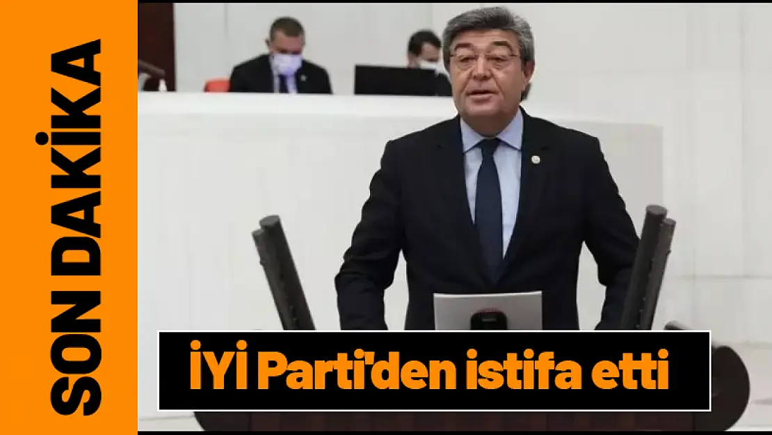 İYİ Parti'den istifa etti.