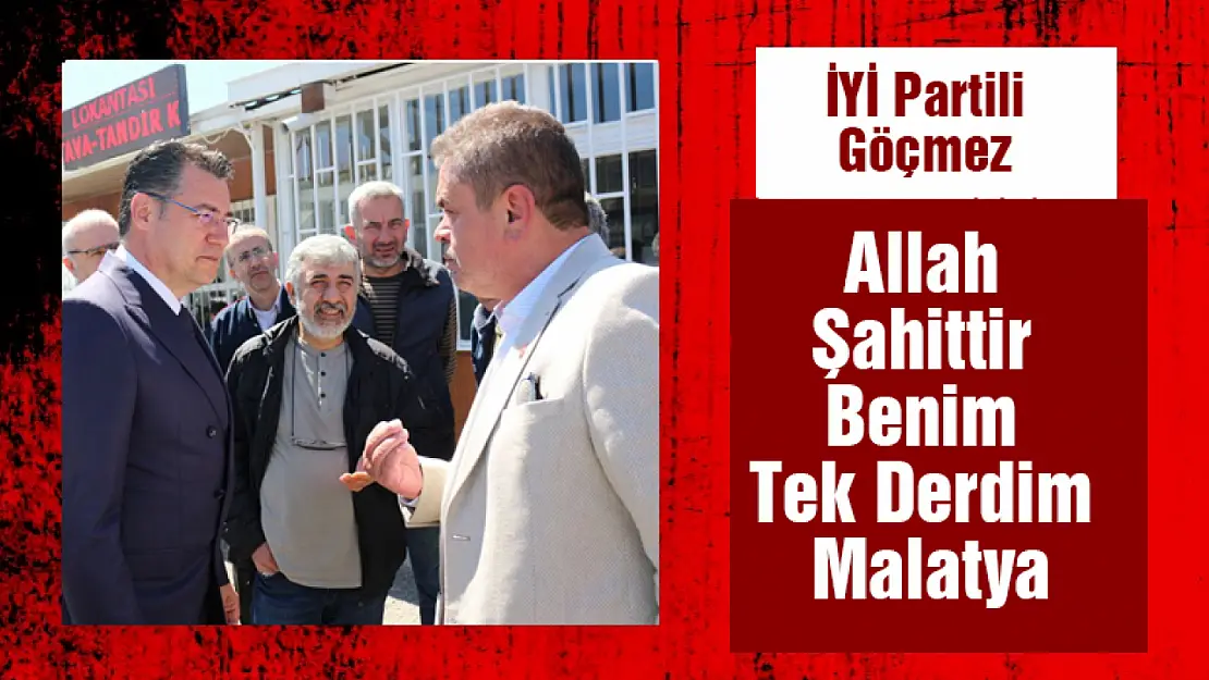 İYİ Partili Göçmez 'Allah Şahittir Benim Tek Derdim Malatya