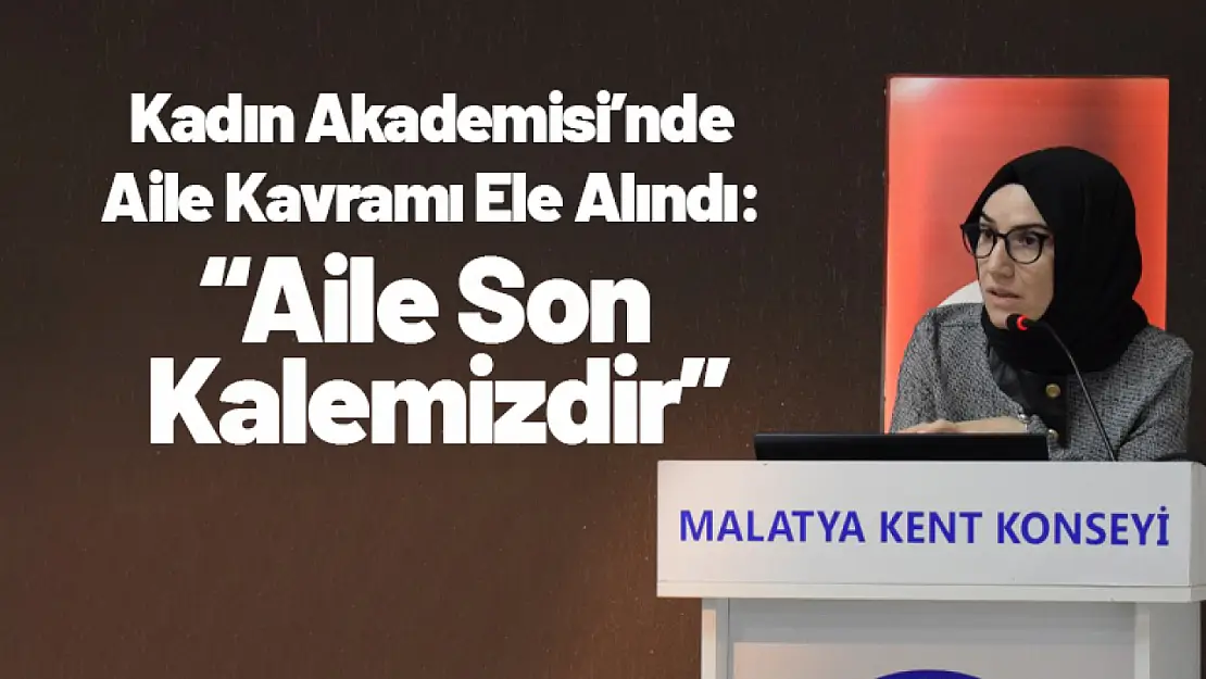 Kadın Akademisi'nde Aile Kavramı Ele Alındı: 'Aile Son Kalemizdir'