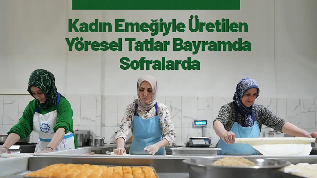 Kadın Emeğiyle Üretilen Yöresel Tatlar Bayramda Sofralarda