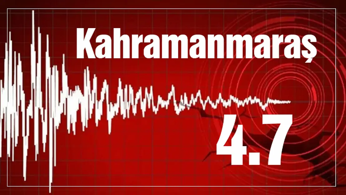 Kahramanmaraş'ta 4.7 büyüklüğünde deprem!