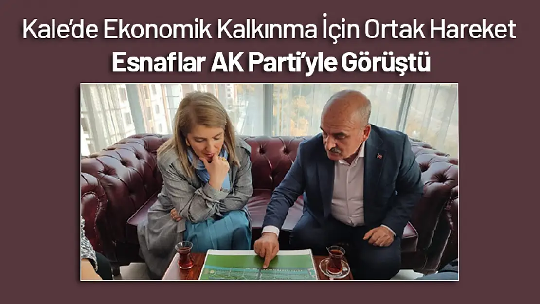 Kale'de Ekonomik Kalkınma İçin Ortak Hareket: Esnaflar AK Parti'yle Görüştü