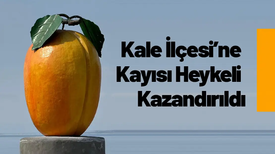 Kale İlçesi'ne Kayısı Heykeli Kazandırıldı