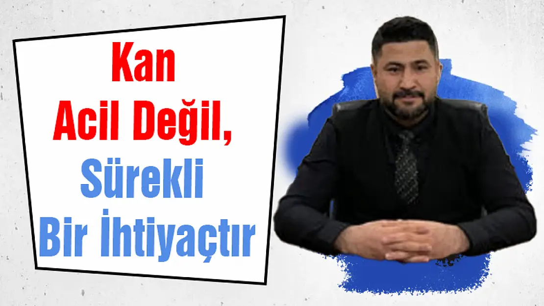 Kan Acil Değil, Sürekli Bir İhtiyaçtır