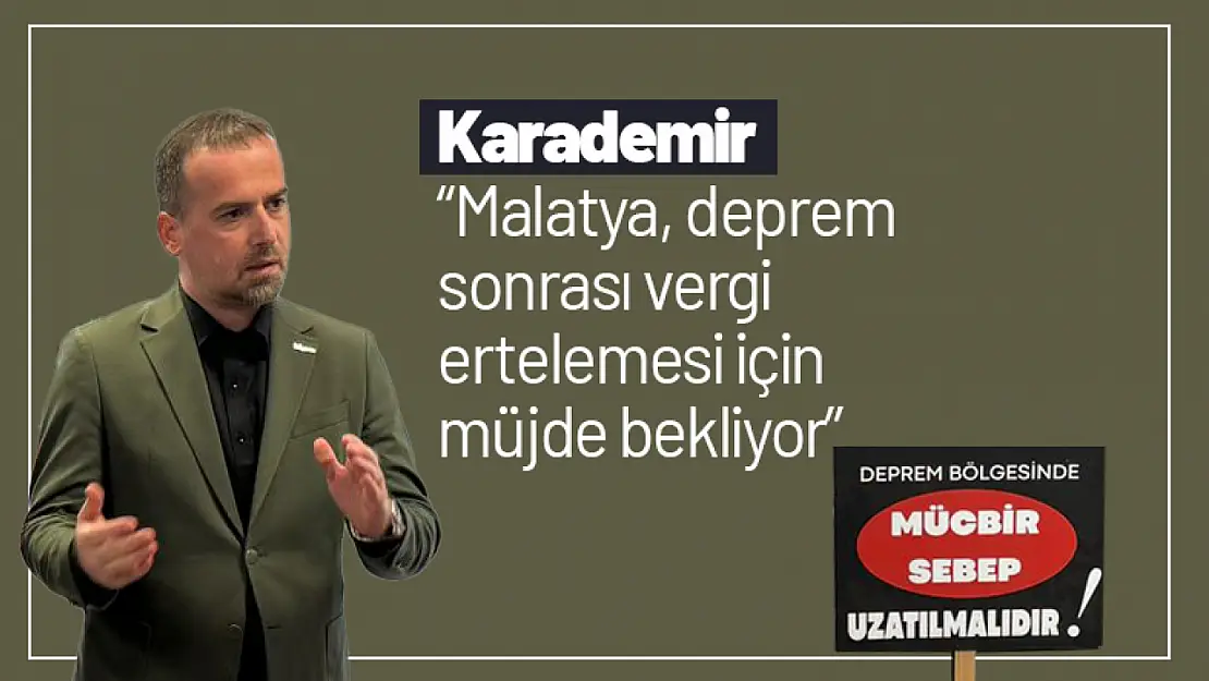 Karademir: 'Malatya, Deprem Sonrası Vergi Ertelemesi İçin Müjde Bekliyor'