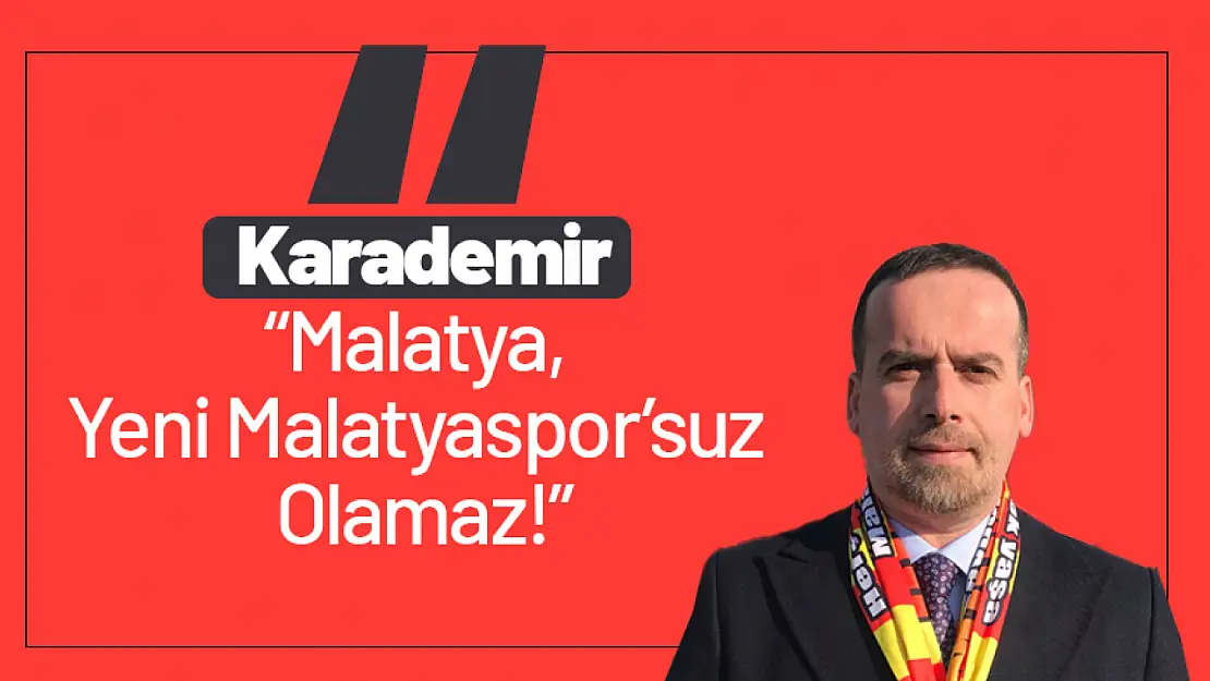 Karademir: 'Malatya, Yeni Malatyaspor'suz Olamaz!'