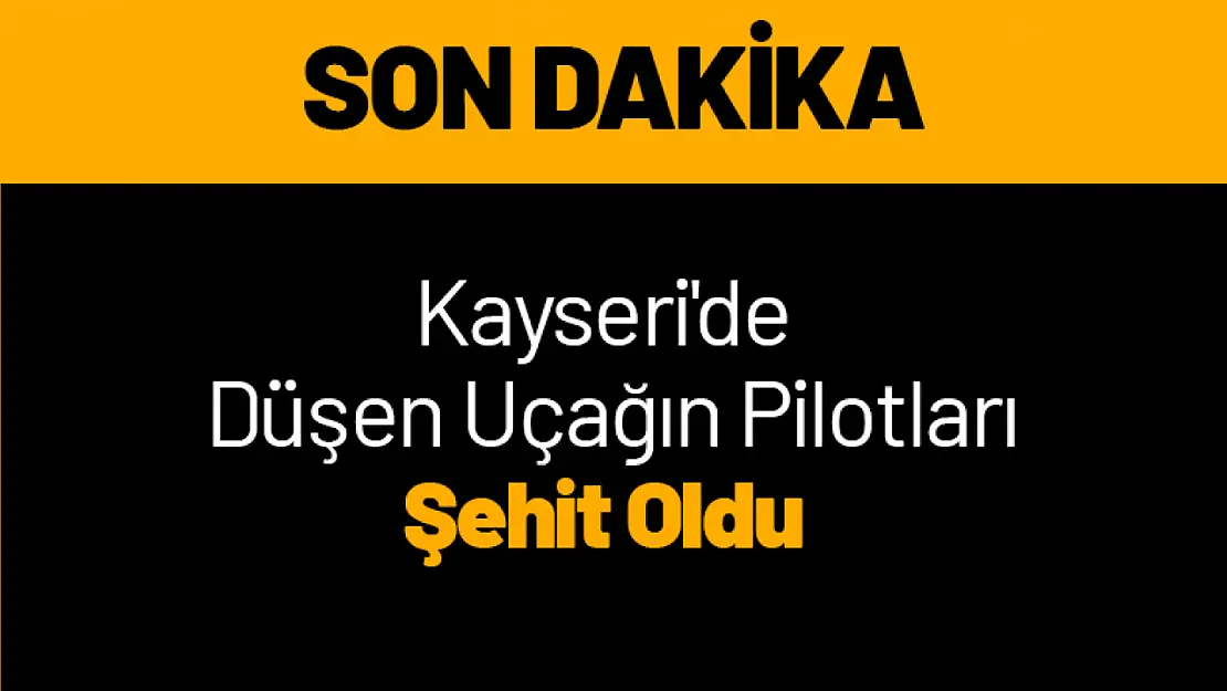 Kayseri'de ki Kazada 2 pilot şehit oldu