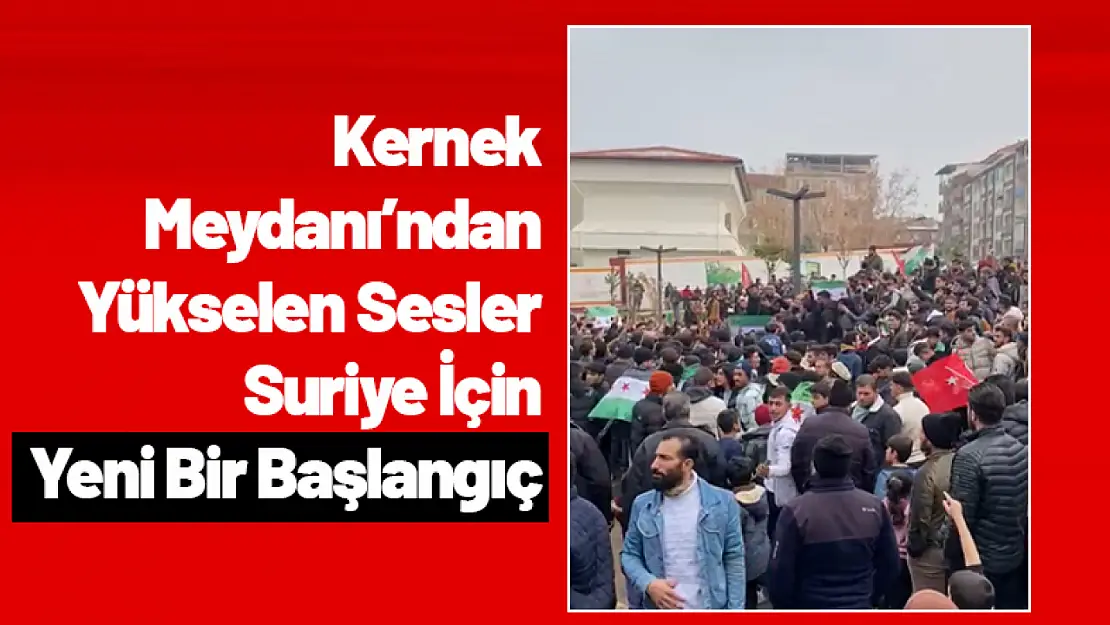 Kernek Meydanı'ndan Yükselen Sesler: Suriye İçin Yeni Bir Başlangıç