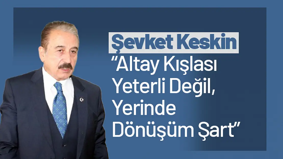 Keskin: 'Altay Kışlası Yeterli Değil, Yerinde Dönüşüm Şart'