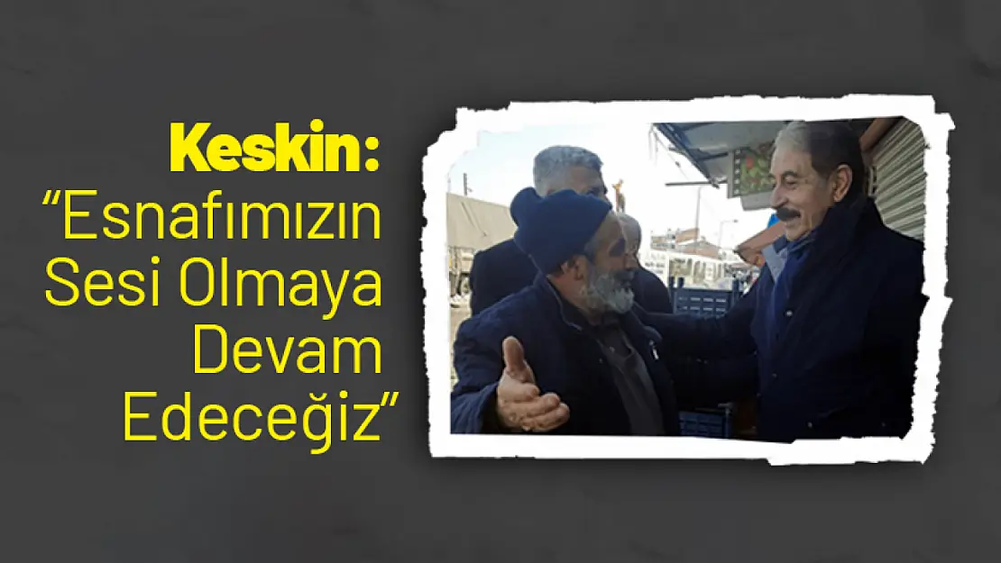 Keskin: 'Esnafımızın Sesi Olmaya Devam Edeceğiz'