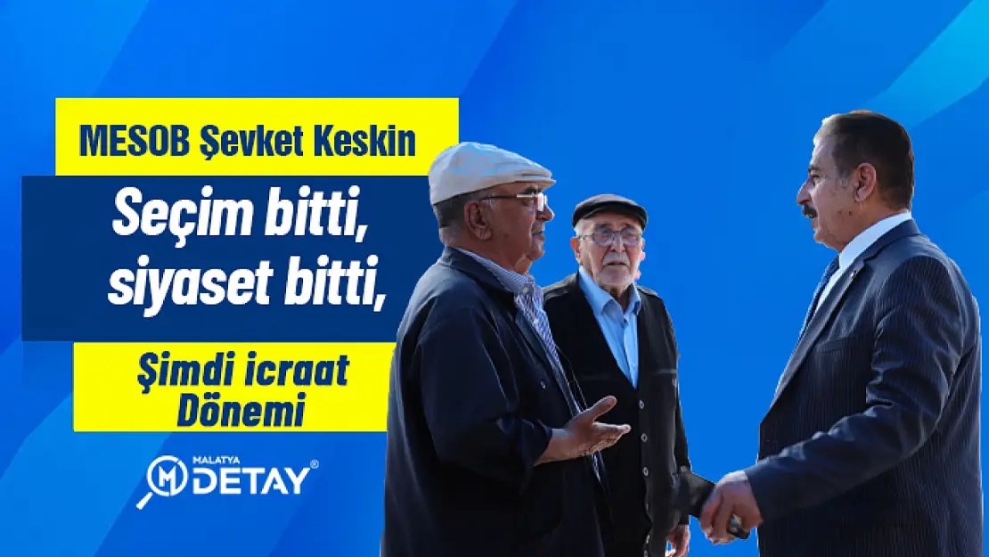 Keskin, 'Seçim bitti, siyaset bitti, şimdi icraat dönemi