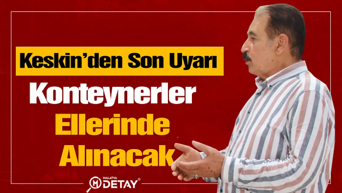 Keskin Uyardı! Konteynerler Ellerinde Alınacak...