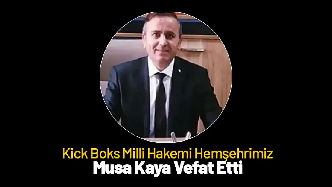 Kick Boks Milli Hakemi Hemşehrimiz Musa Kaya  Vefat Etti...