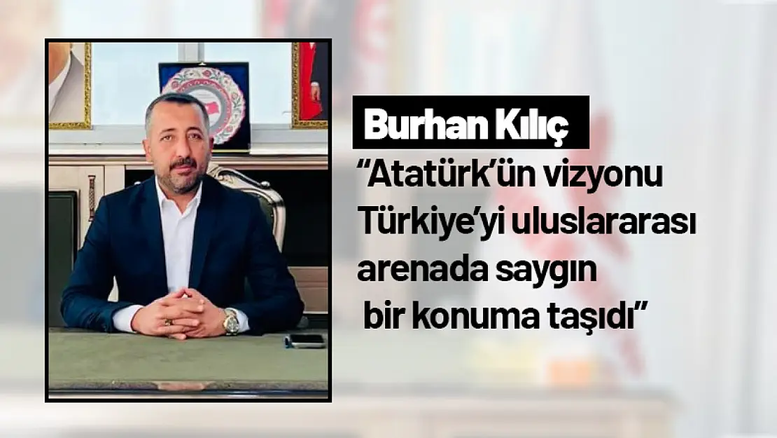 Kılıç: 'Atatürk'ün vizyonu Türkiye'yi uluslararası arenada saygın bir konuma taşıdı'