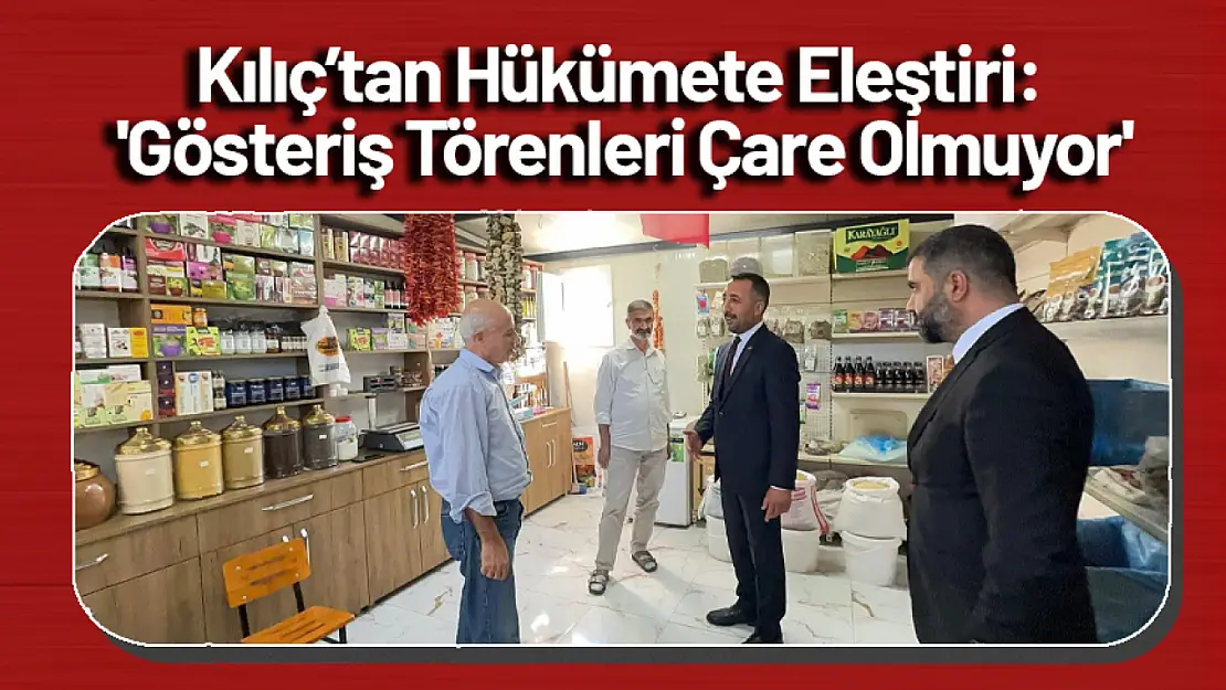 Kılıç'tan Hükümete Eleştiri: 'Gösteriş Törenleri Çare Olmuyor'