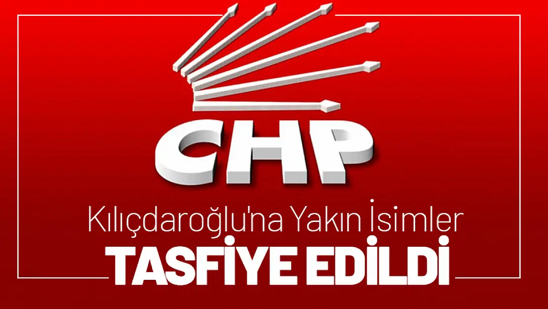 Kılıçdaroğlu'na yakın isimler tasfiye edildi...