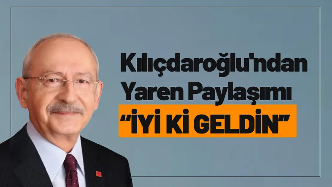 Kılıçdaroğlu'ndan Yaren Paylaşımı 'İyi ki geldin'