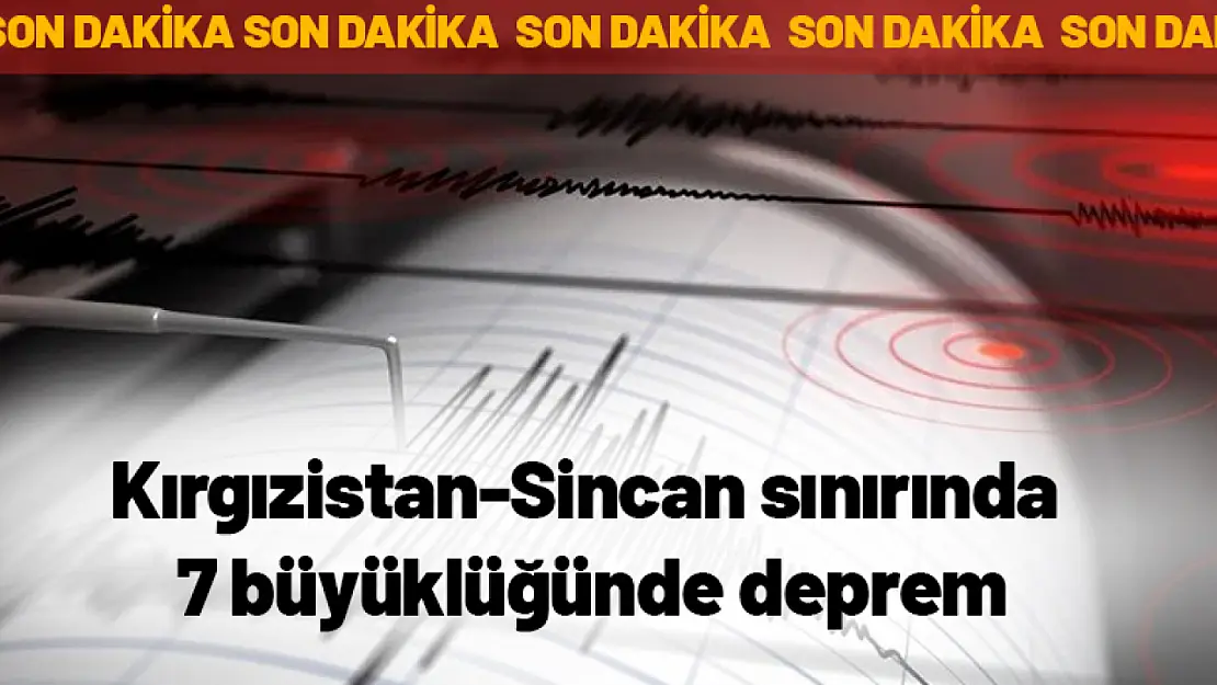 Kırgızistan-Sincan sınırında 7 büyüklüğünde deprem