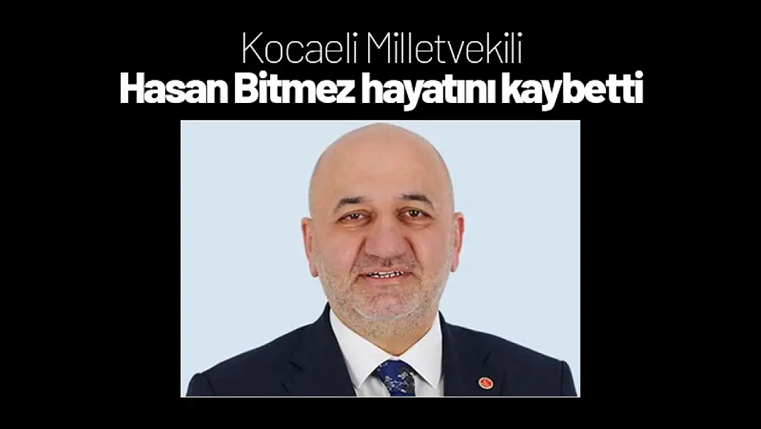 Kocaeli Milletvekili Hasan Bitmez hayatını kaybetti