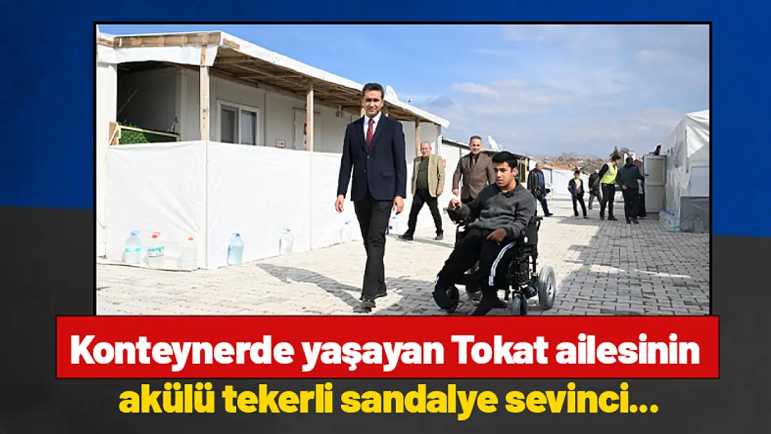 Konteynerde yaşayan Tokat ailesinin akülü tekerli sandalye sevinci...