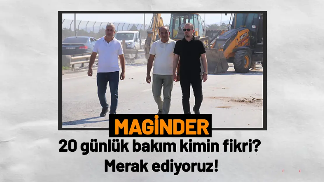 MAGİNDER: '20 günlük bakım kimin fikri? Merak ediyoruz!