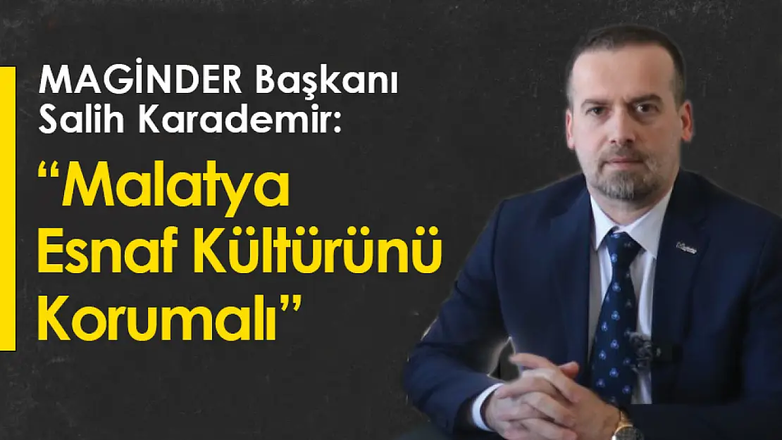 MAGİNDER Başkanı Karademir: 'Malatya Esnaf Kültürünü Korumalı'