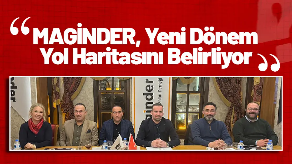 MAGİNDER Yeni Dönem Yol Haritasını Belirliyor