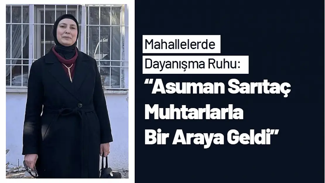 Mahallelerde Dayanışma Ruhu: Asuman Sarıtaç Muhtarlarla Bir Araya Geldi