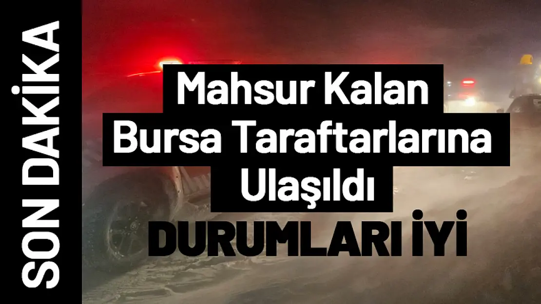 Mahsur Kalan Bursaspor Taraftarlarına Ulaşıldı.