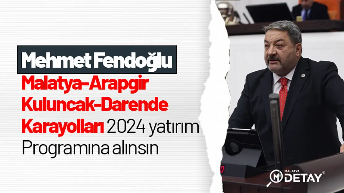 Malatya-Arapgir ve Kuluncak-Darende Karayollarının 2024 yılı yatırım programına alınsın...