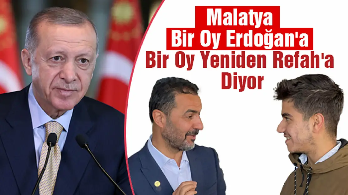 Malatya Bir Oy Erdoğan'a Bir Oy Yeniden Refah'a Diyor