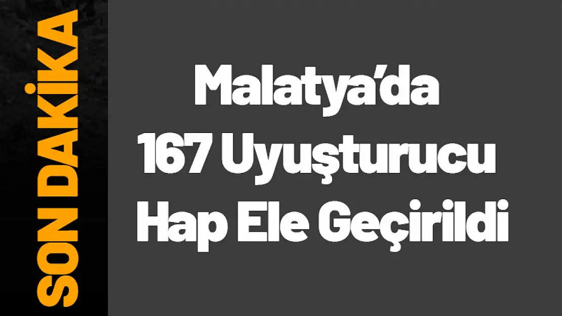 Malatya'da 167 Uyuşturucu Hap Ele Geçirildi