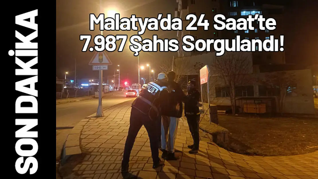 Malatya'da 24 Saatlik Denetim: 7.987 Şahıs Sorgulandı, Arananlar Yakalandı