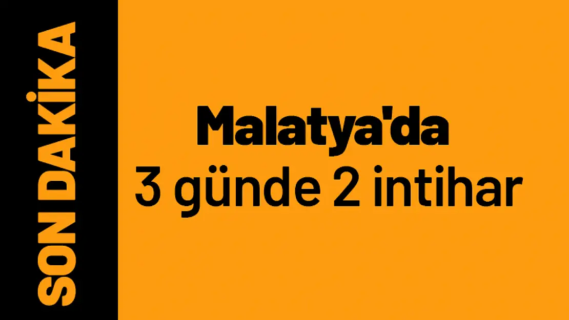 Malatya'da 3 günde 2 intihar. 