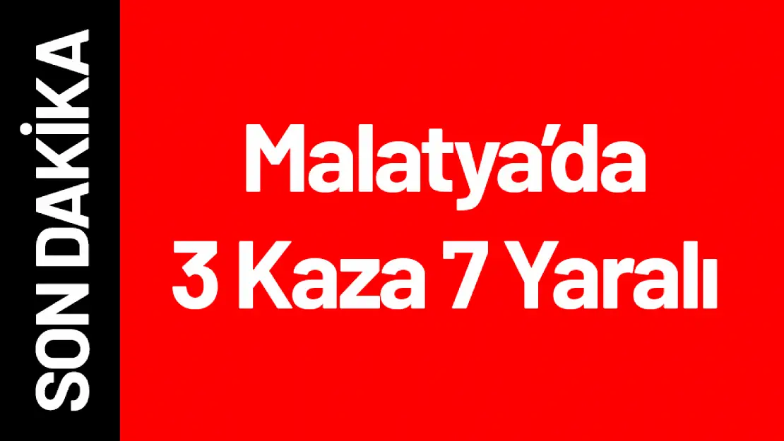 Malatya'da 3 Kaza 7 Yaralı...