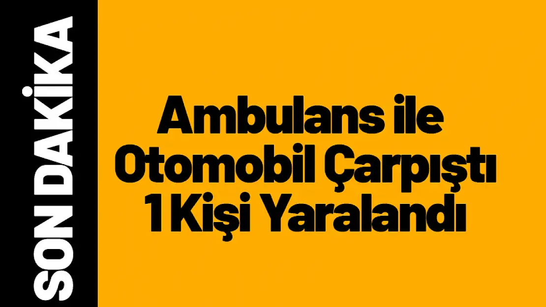 Malatya'da Ambulans ile Otomobil Çarpıştı: 1 Kişi Yaralandı