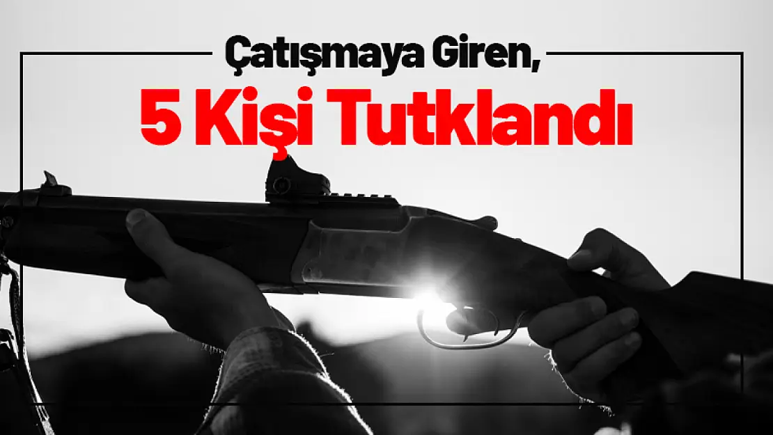 Malatya'da Çatışmaya Giren, 5 Kişi Tutuklandı...