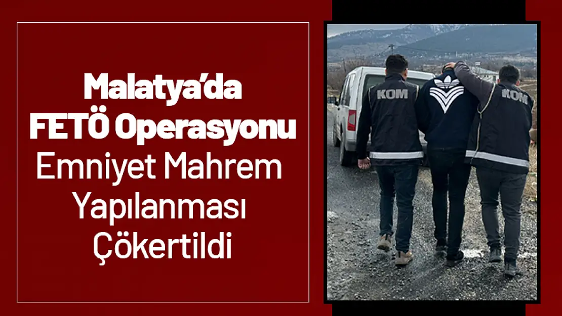 Malatya'da FETÖ Operasyonu: Emniyet Mahrem Yapılanması Çökertildi