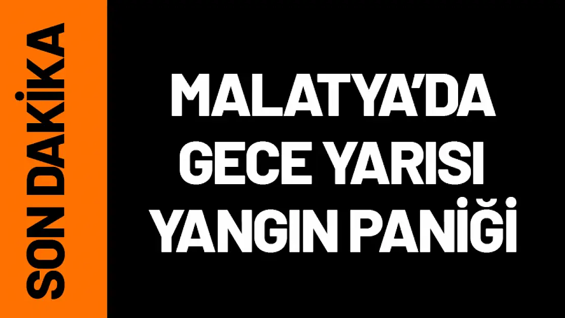 Malatya'da Gece Yarısı Yangın Paniği