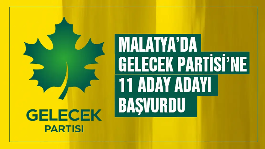 Malatya'da Gelecek Partisi'ne 10 Aday Adayı başvurdu...