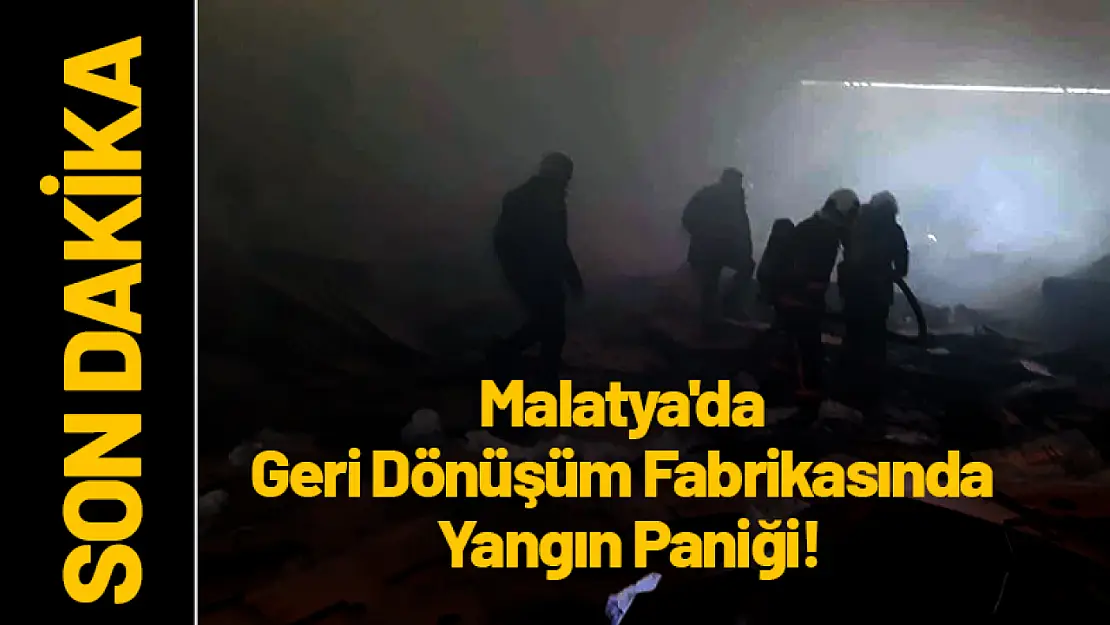 Malatya'da Geri Dönüşüm Fabrikasında Yangın Paniği!