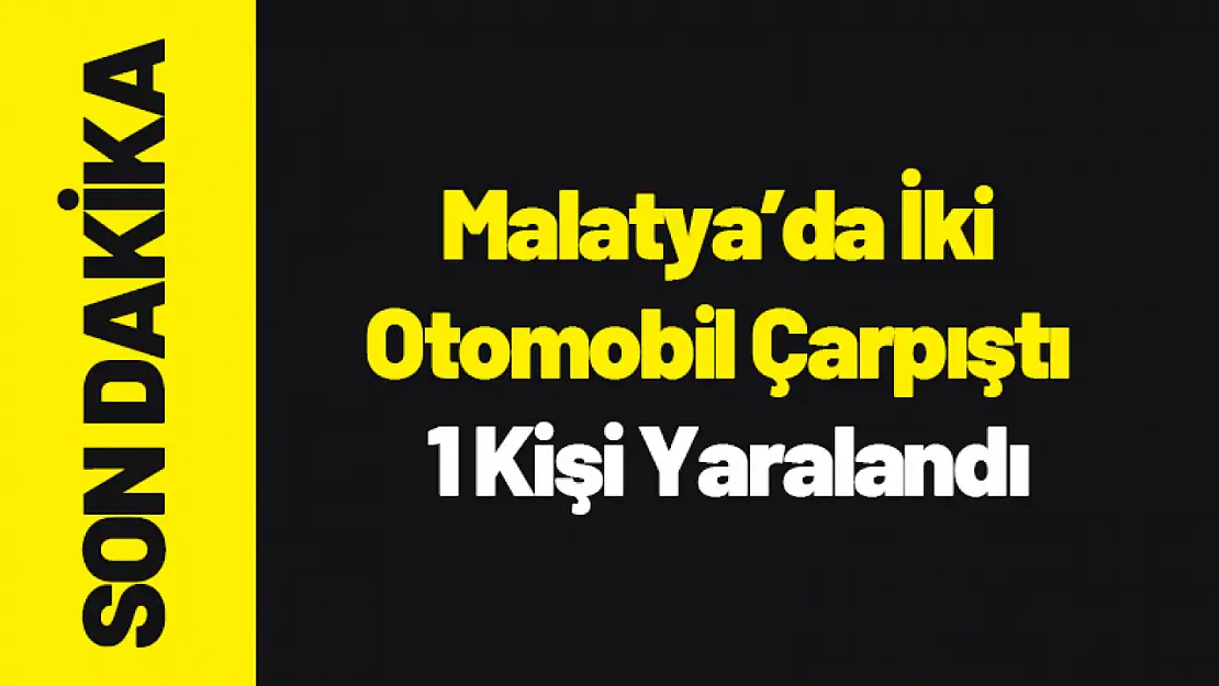 Malatya'da İki Otomobil Çarpıştı: 1 Kişi Yaralandı