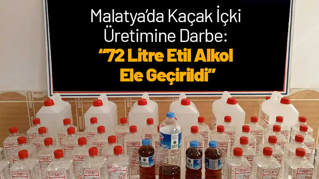 Malatya'da Kaçak İçki Üretimine Darbe: 72 Litre Etil Alkol Ele Geçirildi