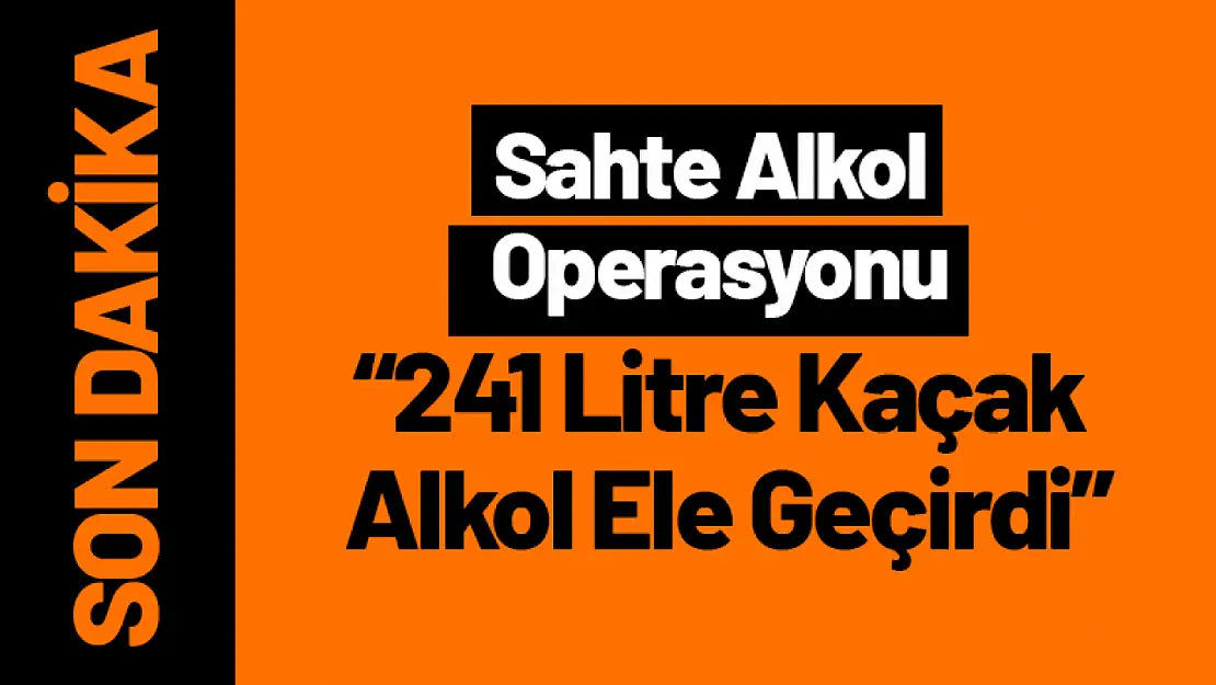 Malatya'da Sahte Alkol Operasyonu: 241 Litre Kaçak Alkol Ele Geçirdi!