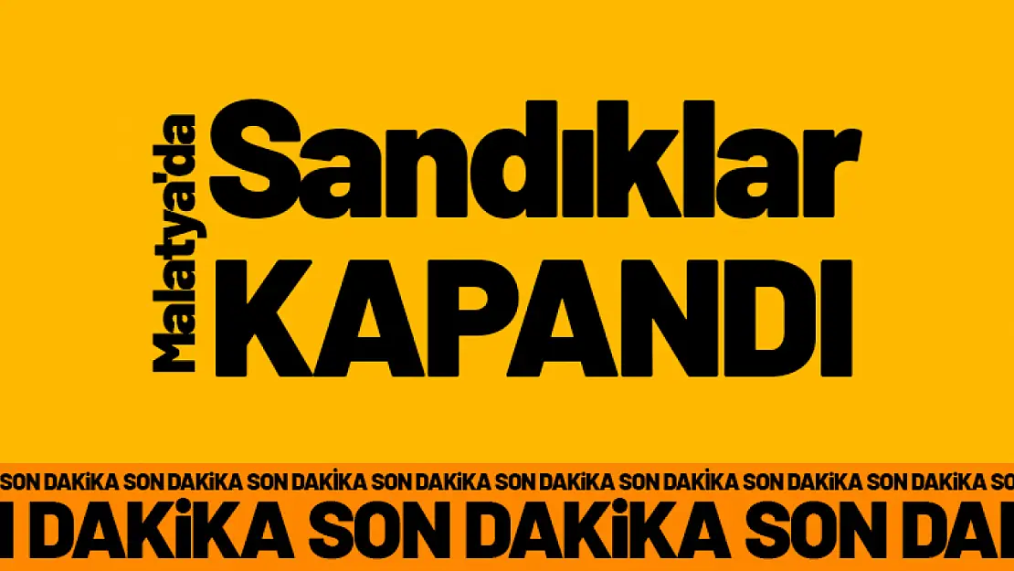 Malatya'da Sandıklar Kapandı...